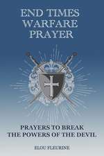 End Times Warfare Prayer: Prayers to Break the Powers of the Devil