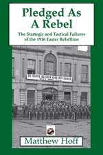 Pledged as a Rebel: The Strategic and Tactical Failures of the 1916 Easter Rebellion