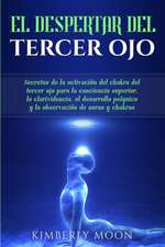 El Despertar del Tercer Ojo: Secretos de la activación del chakra del tercer ojo para la conciencia superior, la clarividencia, el desarrollo psíqu