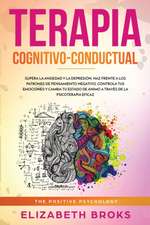 Terapia Cognitivo-Conductual: Supera la ansiedad y la depresión, haz frente a los patrones de pensamiento negativo, controla tus emociones y cambia