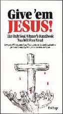 Give 'em Jesus: The Only Soul Winners Handbook You Will Ever Need!