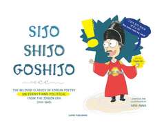 Sijo Shijo Goshijo: The Beloved Classics of Korean Poetry on Everything Political from the Mid-Joseon Era (1441 1689)