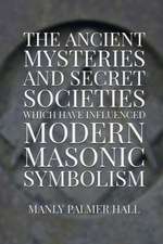 The Ancient Mysteries and Secret Societies Which Have Influenced Modern Masonic Symbolism