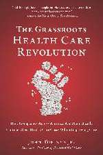 The Grassroots Health Care Revolution: How Companies Across America Are Dramatically Cutting Their Health Care Costs While Improving Care