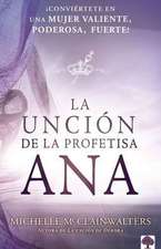 La Unción de la Profetisa Ana: ¡Conviértete En Una Mujer Valiente, Poderosa, ¡Fu Erte! / The Anna Anointing: Become a Woman of Boldness, Power and Strength