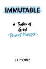 Immutable: 5 Truths of Great Product Managers