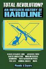 Total Revolution? An Outsider History Of Hardline - From Vegan Straight Edge And Radical Animal Rights To Millenarian Mystical Muslims And Antifascist Fascism