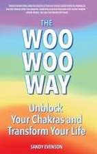 The Woo Woo Way: Unblock Your Chakras and Transform Your Life