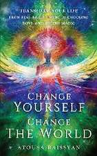 Change Yourself Change The World: Transform Your Life From Fear-based Living To Choosing Love And Seeing Magic