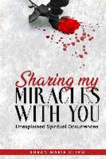 Sharing My Miracles with You: Unexplained Spiritual Occurrences