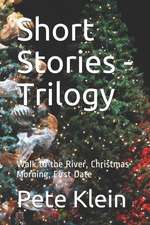 Short Stories - Trilogy: Walk to the River, Christmas Morning, First Date