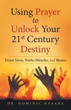 Using Prayer to Unlock Your 21st Century Destiny