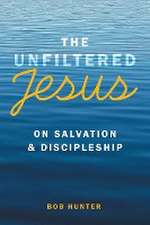 The Unfiltered Jesus on Salvation & Discipleship