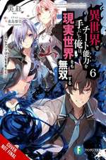 I Got a Cheat Skill in Another World and Became Unrivaled in the Real World, Too, Vol. 6 (Light Novel)