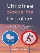 Childfree across the Disciplines: Academic and Activist Perspectives on Not Choosing Children