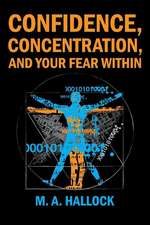 Confidence, Concentration and Your Fear Within: An Introductory Guide to Overcoming Fear