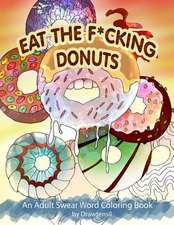 Eat the F*cking Donuts - An Adult Swear Word Coloring Book with Positive Quotes