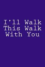 I'll Walk This Walk with You