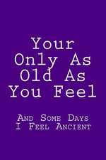 Your Only as Old as You Feel