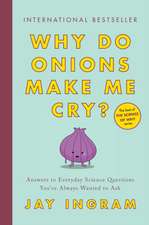 Why Do Onions Make Me Cry?: Answers to Everyday Science Questions You've Always Wanted to Ask