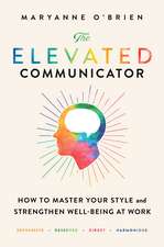 The Elevated Communicator: How to Master Your Style and Strengthen Well-Being at Work