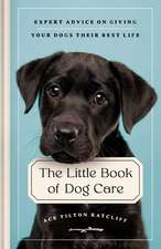 The Little Book of Dog Care: Expert Advice on Giving Your Dog Their Best Life