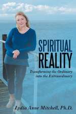 Spiritual Reality: Transforming the Ordinary into the Extraordinary