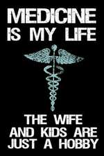 Medicine Is My Life the Wife and Kids Are Just a Hobby