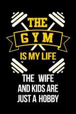 The Gym Is My Life the Wife and Kids Are Just a Hobby