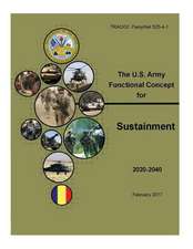 Tradoc Pamphlet (Tp) 525-4-1, the U.S. Army Functional Concept for Sustainment (Afc-S) Feb 2017