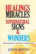 Healings, Miracles, Supernatural Signs and Wonders