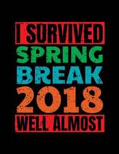 I Survived Spring Break 2018 Well Almost