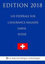 Loi Federale Sur L'Assurance-Maladie Lamal (Suisse) - Edition 2018