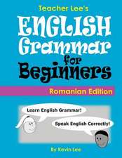 Teacher Lee's English Grammar for Beginners (Romanian Edition)