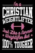 I'm a Christian Weightlifter Just Like a Normal Weightlifter But 100% Tougher