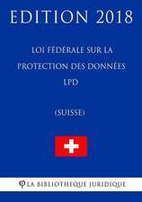 Loi Federale Sur La Protection Des Donnees Lpd (Suisse) - Edition 2018