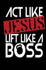 ACT Like Jesus Lift Like a Boss