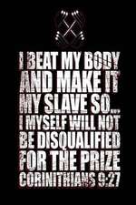 I Beat My Body and Make It My Slave So I Myself Will Not Be Disqualified for the