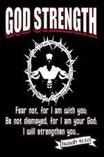 God Strength Fear Not. for I Am with You; Be Not Dismayed, for I Am Your God; I Will Strengthen You