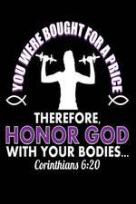 You Were Bought for a Price Therefore Honor God with Your Bodies Corinthians 6