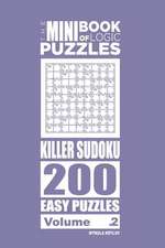 The Mini Book of Logic Puzzles - Killer Sudoku 200 Easy (Volume 2)