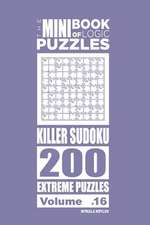 The Mini Book of Logic Puzzles - Killer Sudoku 200 Extreme (Volume 16)