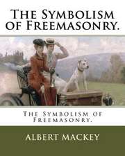 The Symbolism of Freemasonry.