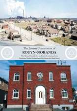 The Jewish Community of Rouyn-Noranda: The life and history of a small Jewish community in Northern Quebec (remembered by those who lived there)