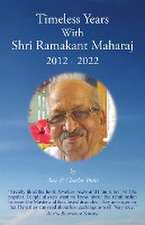 Timeless Years With Shri Ramakant Maharaj 2012 - 2022