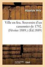 Ville En Feu. Souvenirs d'Un Canonnier de 1792. Février 1889.