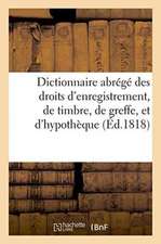 Dictionnaire Abrégé Des Droits d'Enregistrement, de Timbre, de Greffe, Et d'Hypothèque