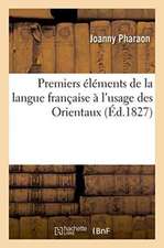 Premiers Éléments de la Langue Française À l'Usage Des Orientaux