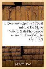 Encore Une Réponse À l'Écrit Intitulé de M. de Villèle. Suivi de l'Horoscope Accompli