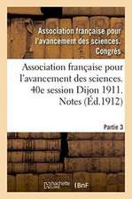 Association Française Pour l'Avancement Des Sciences. 40e Session Dijon 1911. Notes Partie 3